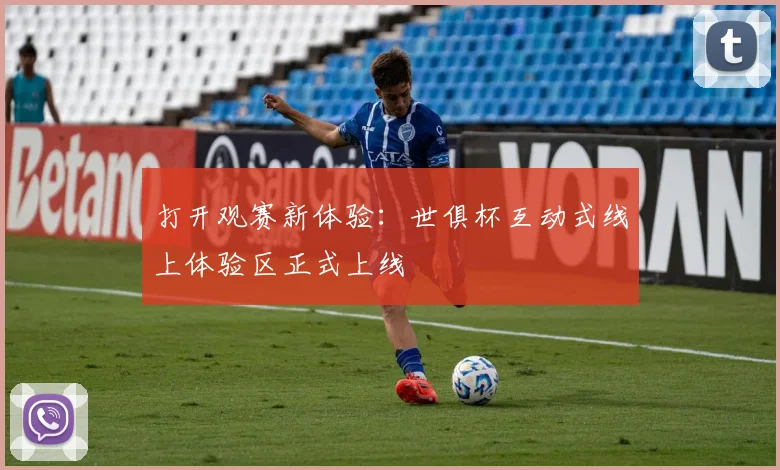 打开观赛新体验：世俱杯互动式线上体验区正式上线