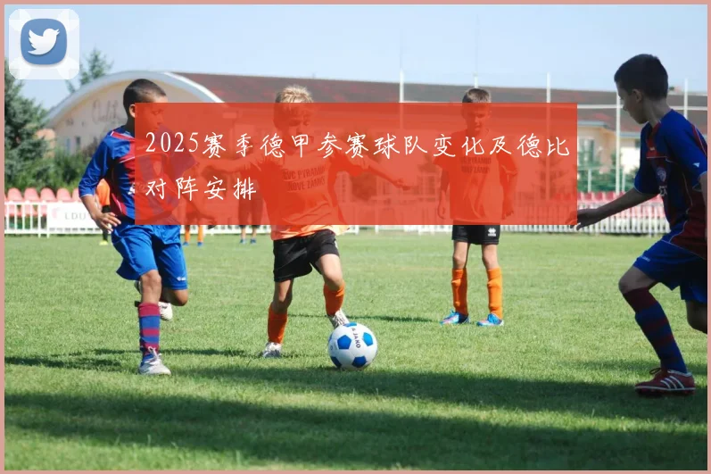 2025赛季德甲参赛球队变化及德比对阵安排